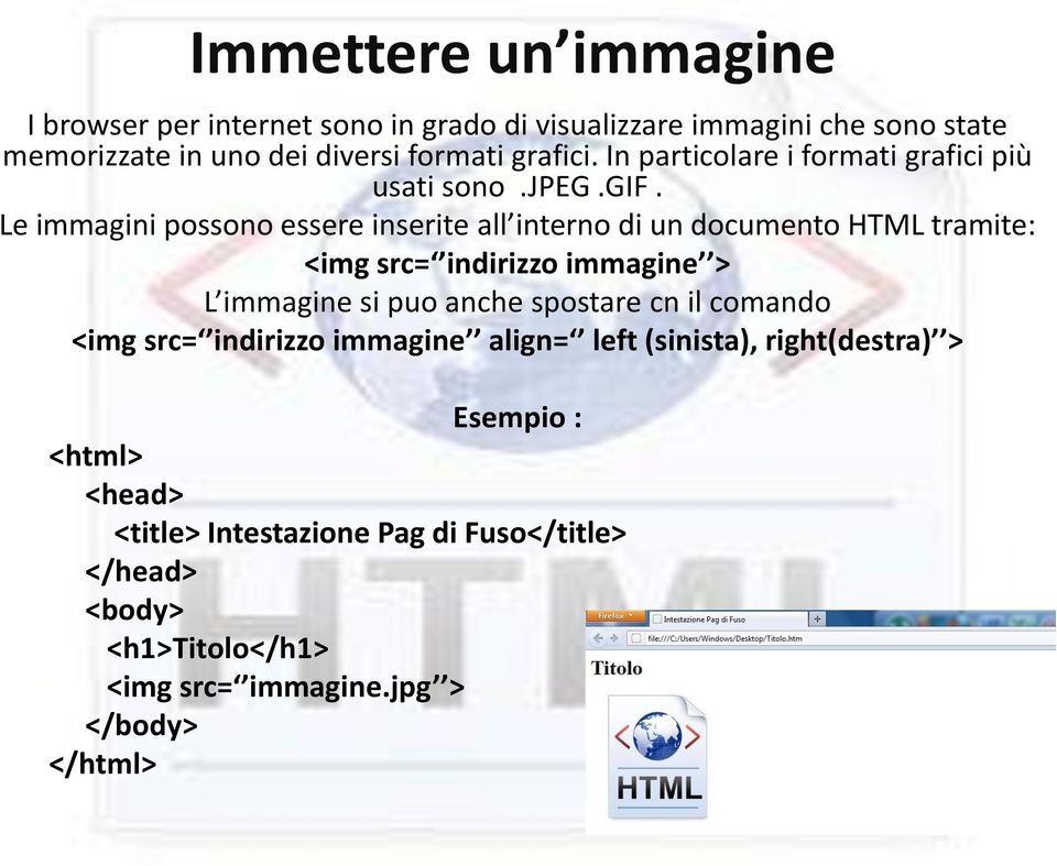 Le immagini possono essere inserite all interno di un documento HTML tramite: <img src= indirizzo immagine > L immagine