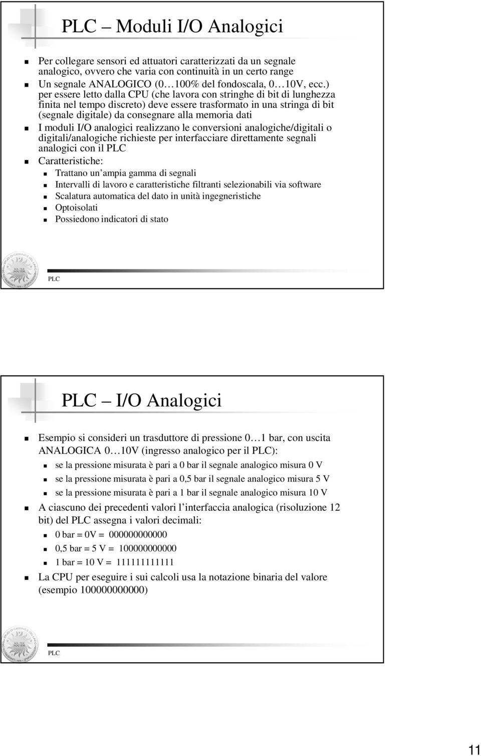 dati I moduli I/O analogici realizzano le conversioni analogiche/digitali o digitali/analogiche richieste per interfacciare direttamente segnali analogici con il Caratteristiche: Trattano un ampia