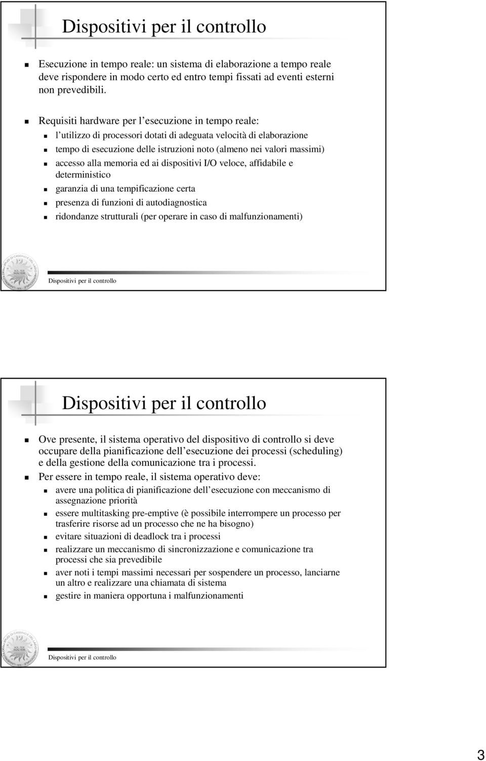 alla memoria ed ai dispositivi I/O veloce, affidabile e deterministico garanzia di una tempificazione certa presenza di funzioni di autodiagnostica ridondanze strutturali (per operare in caso di