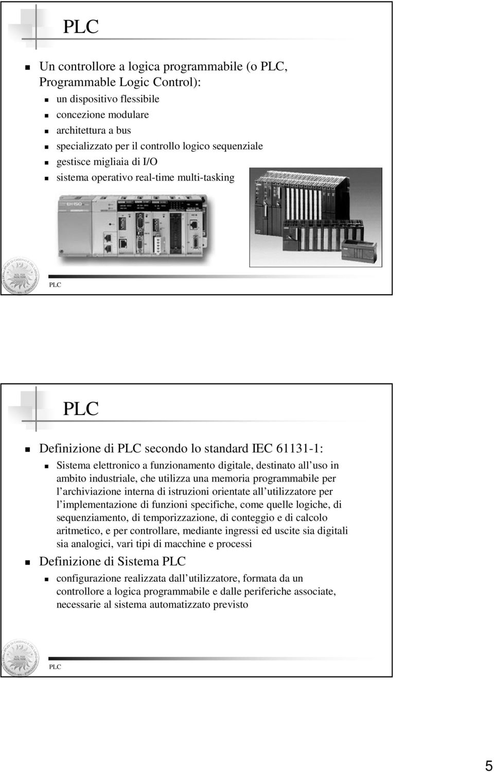 utilizza una memoria programmabile per l archiviazione interna di istruzioni orientate all utilizzatore per l implementazione di funzioni specifiche, come quelle logiche, di sequenziamento, di