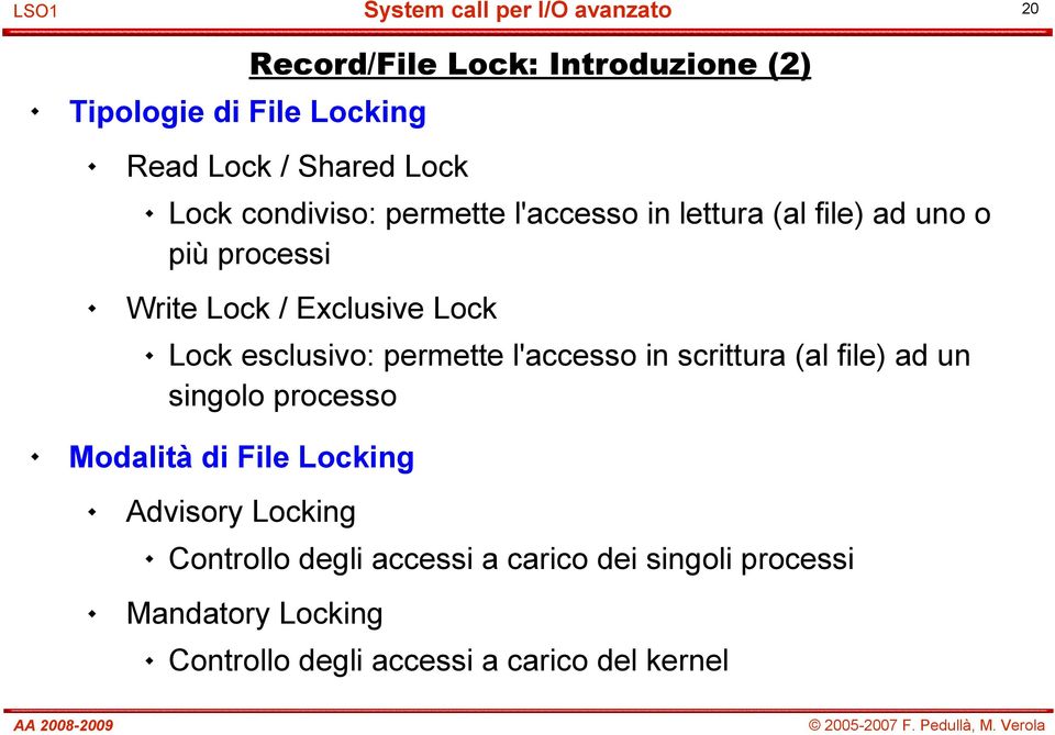 permette l'accesso in scrittura (al file) ad un singolo processo Modalità di File Locking Advisory Locking