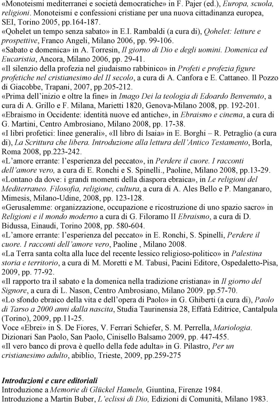 Torresin, Il giorno di Dio e degli uomini. Domenica ed Eucaristia, Ancora, Milano 2006, pp. 29-41.