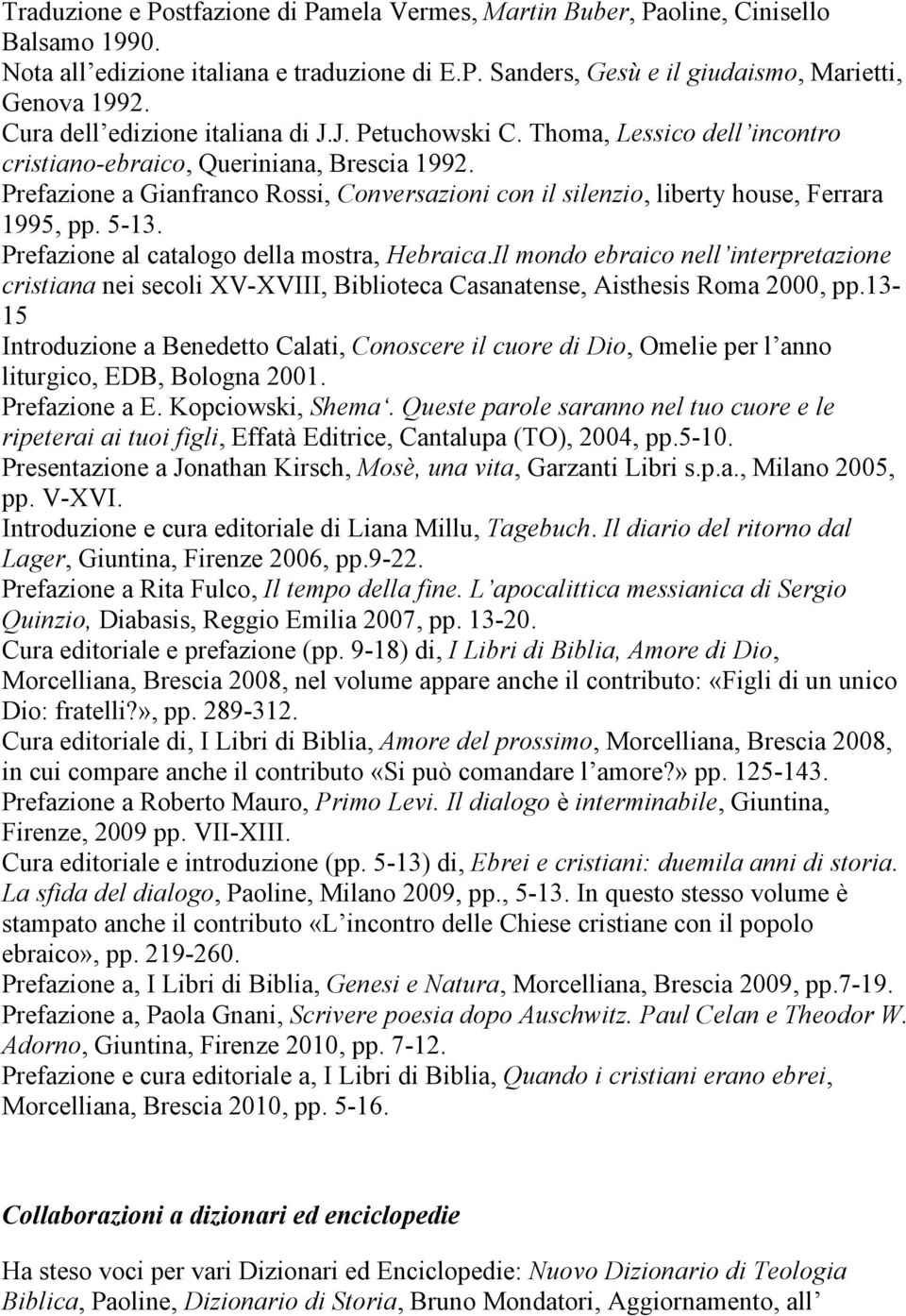 Prefazione a Gianfranco Rossi, Conversazioni con il silenzio, liberty house, Ferrara 1995, pp. 5-13. Prefazione al catalogo della mostra, Hebraica.