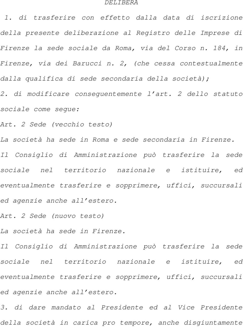 2 Sede (vecchio testo) La società ha sede in Roma e sede secondaria in Firenze.