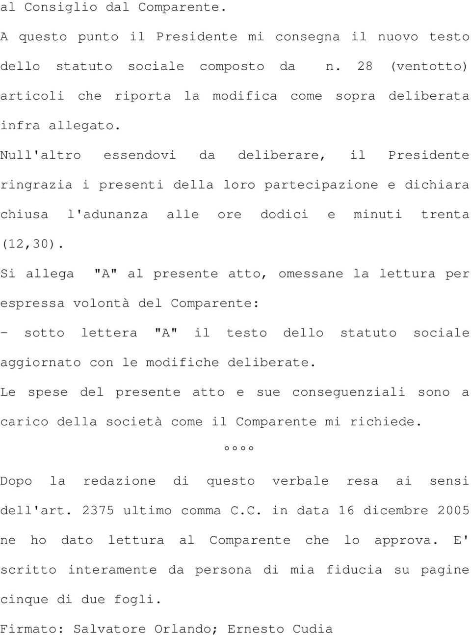 Null'altro essendovi da deliberare, il Presidente ringrazia i presenti della loro partecipazione e dichiara chiusa l'adunanza alle ore dodici e minuti trenta (12,30).