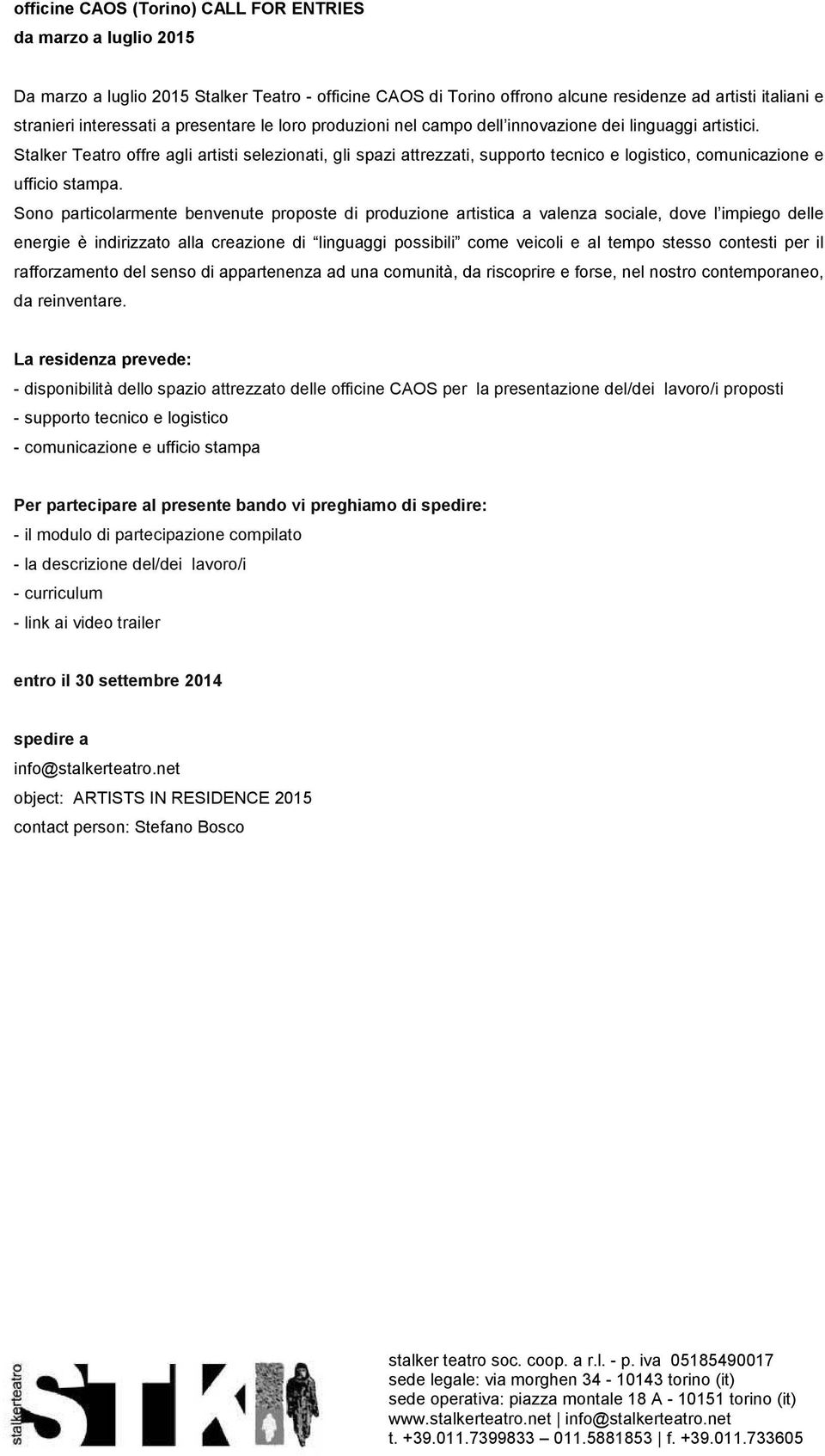 Stalker Teatro offre agli artisti selezionati, gli spazi attrezzati, supporto tecnico e logistico, comunicazione e ufficio stampa.