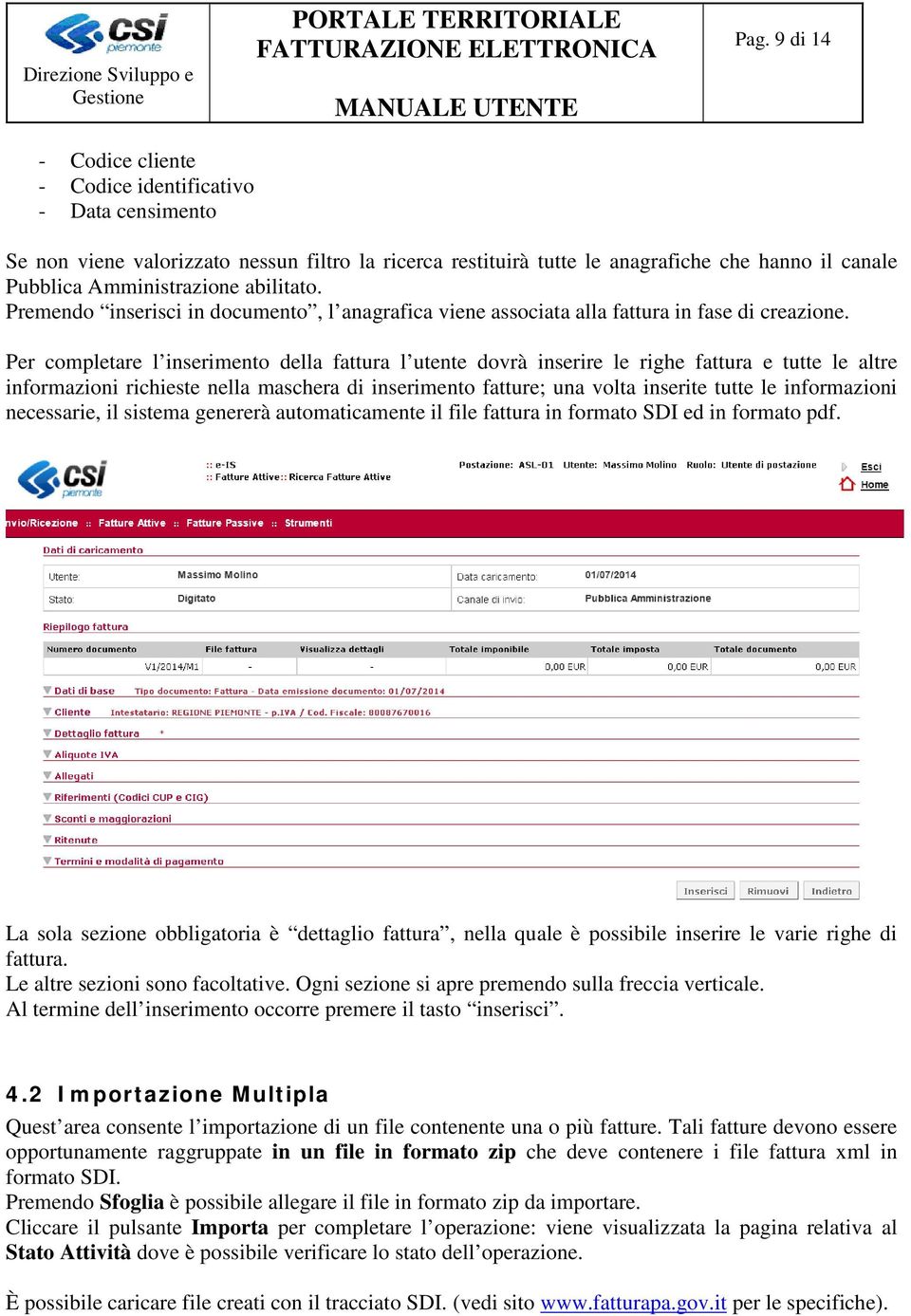 Per completare l inserimento della fattura l utente dovrà inserire le righe fattura e tutte le altre informazioni richieste nella maschera di inserimento fatture; una volta inserite tutte le