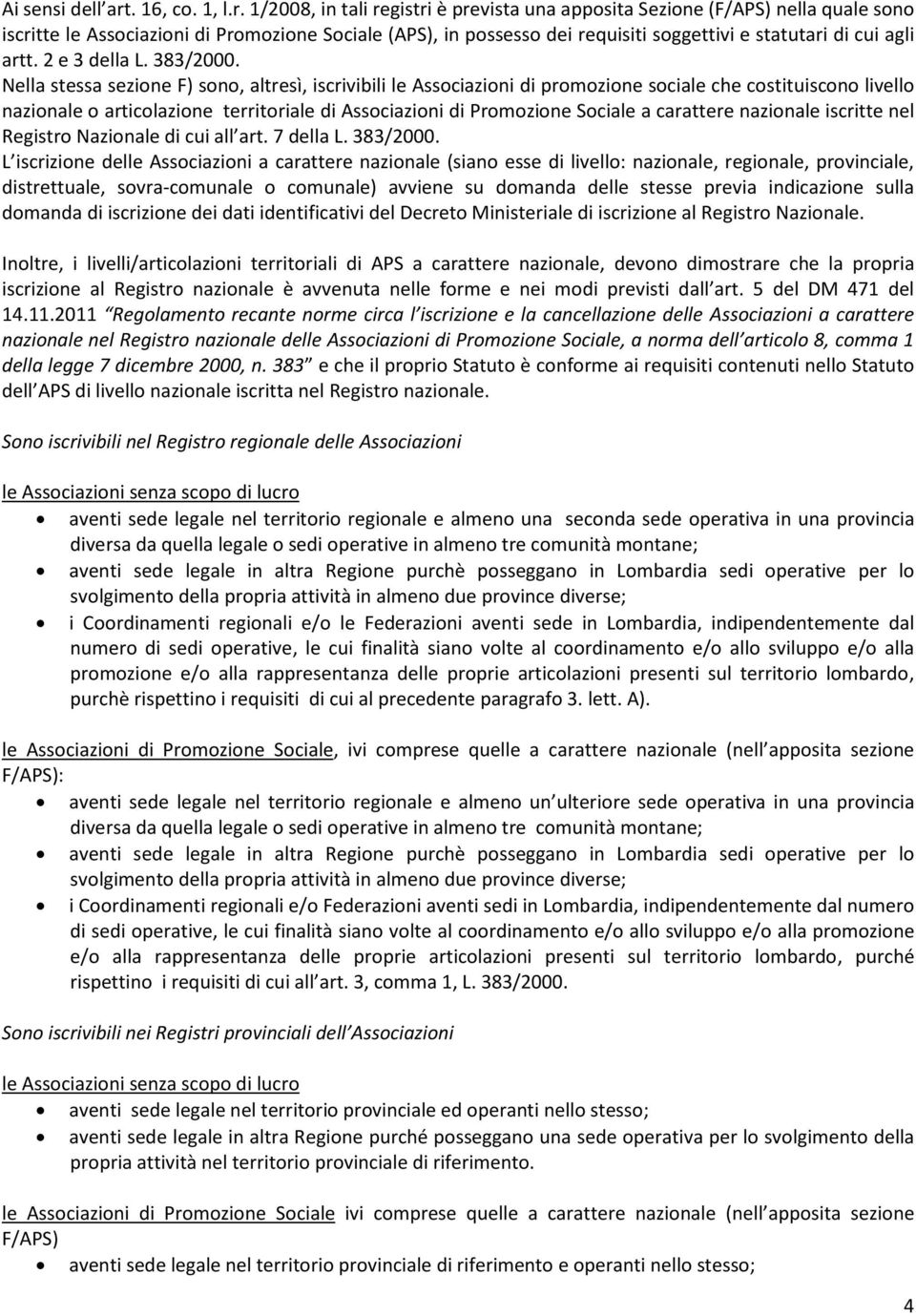 1/2008, in tali registri è prevista una apposita Sezione (F/APS) nella quale sono iscritte le Associazioni di Promozione Sociale (APS), in possesso dei requisiti soggettivi e statutari di cui agli