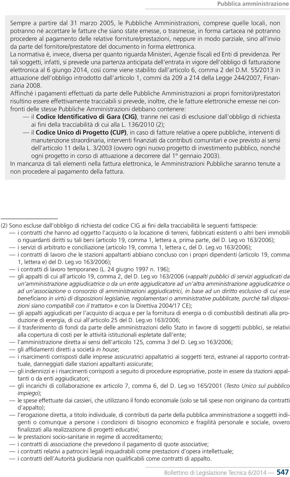 La normativa è, invece, diversa per quanto riguarda Ministeri, Agenzie fiscali ed Enti di previdenza.