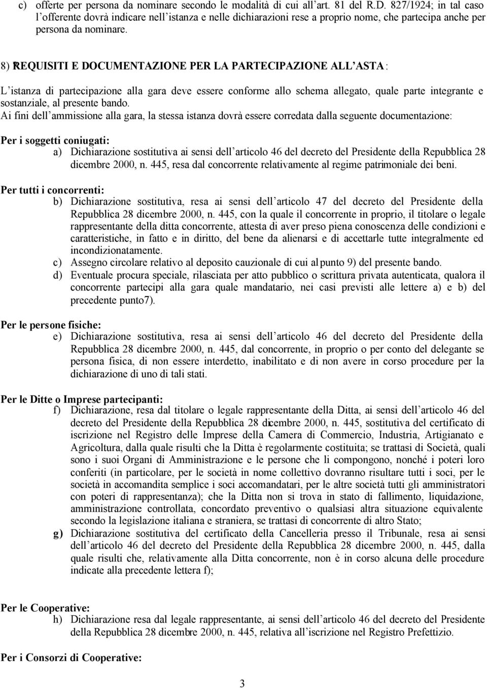 REQUISITI E DOCUMENTAZIONE PER LA PARTECIPAZIONE ALL ASTA : L istanza di partecipazione alla gara deve essere conforme allo schema allegato, quale parte integrante e sostanziale, al presente bando.