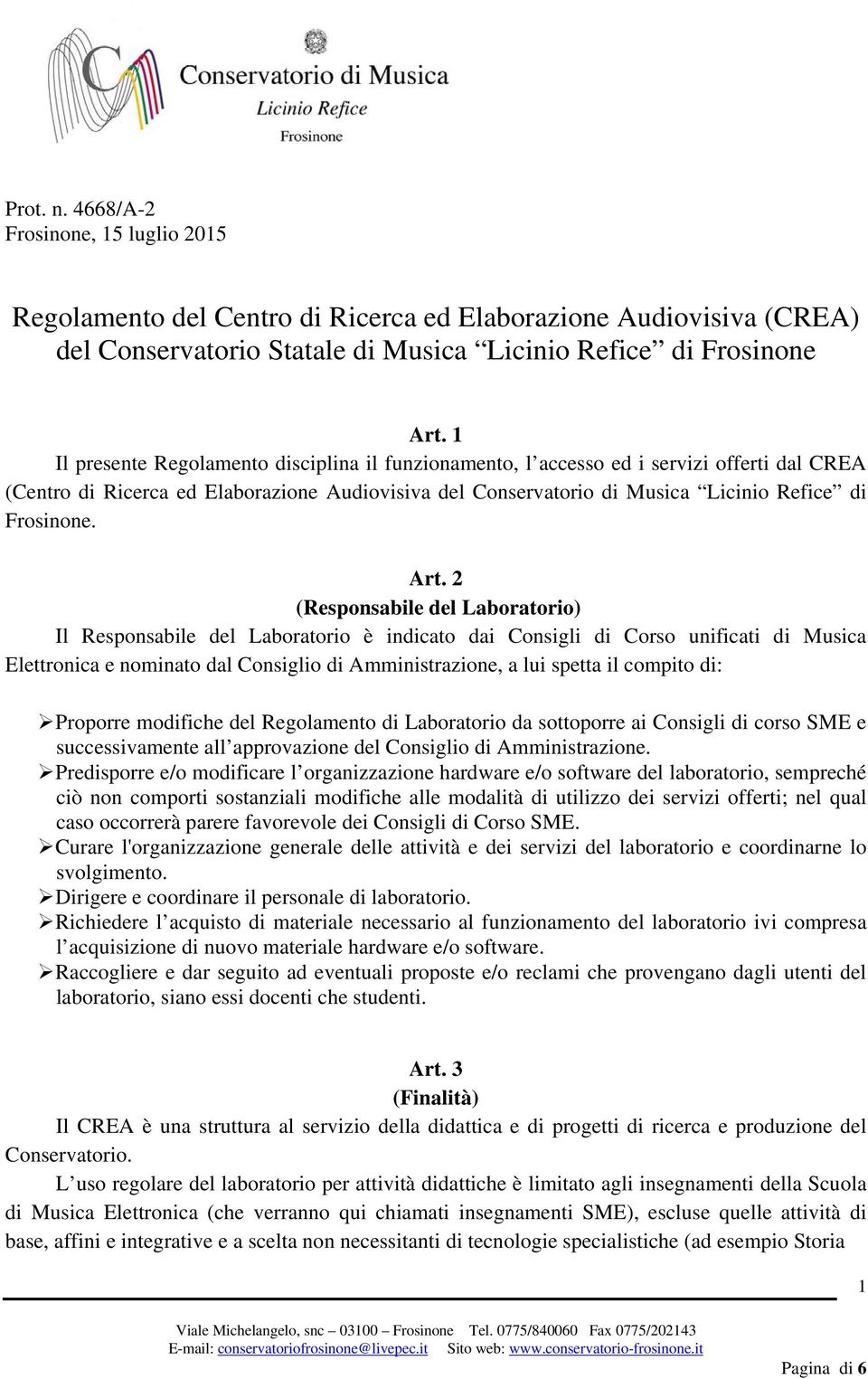 Art. 2 (Responsabile del Laboratorio) Il Responsabile del Laboratorio è indicato dai Consigli di Corso unificati di Musica Elettronica e nominato dal Consiglio di Amministrazione, a lui spetta il