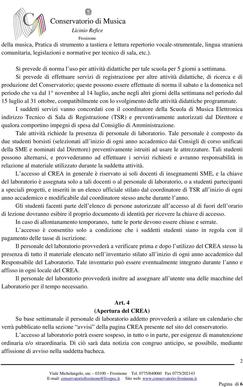 Si prevede di effettuare servizi di registrazione per altre attività didattiche, di ricerca e di produzione del Conservatorio; queste possono essere effettuate di norma il sabato e la domenica nel