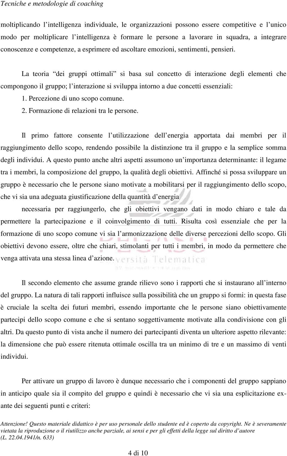 La teoria dei gruppi ottimali si basa sul concetto di interazione degli elementi che compongono il gruppo; l interazione si sviluppa intorno a due concetti essenziali: 1.