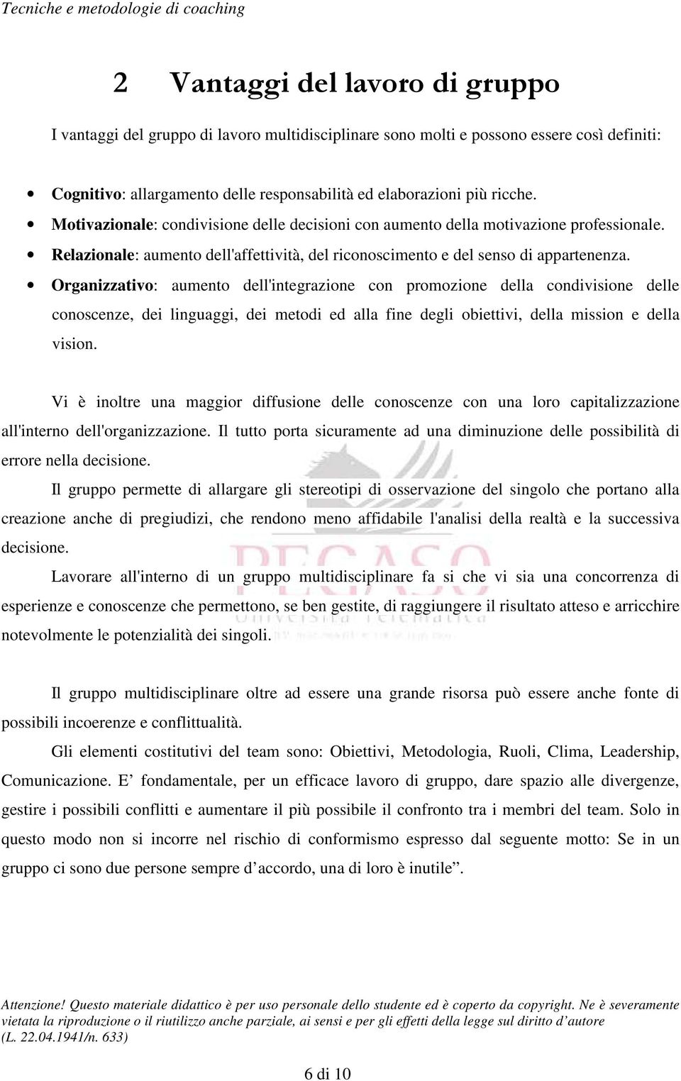 Organizzativo: aumento dell'integrazione con promozione della condivisione delle conoscenze, dei linguaggi, dei metodi ed alla fine degli obiettivi, della mission e della vision.