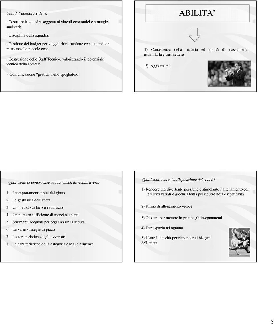 abilità di riassumerla, Comunicazione gestita nello spogliatoio Quali sono le conoscenze che un coach dovrebbe avere? 1. I comportamenti tipici del gioco 2. Le gestualità dell atleta 3.