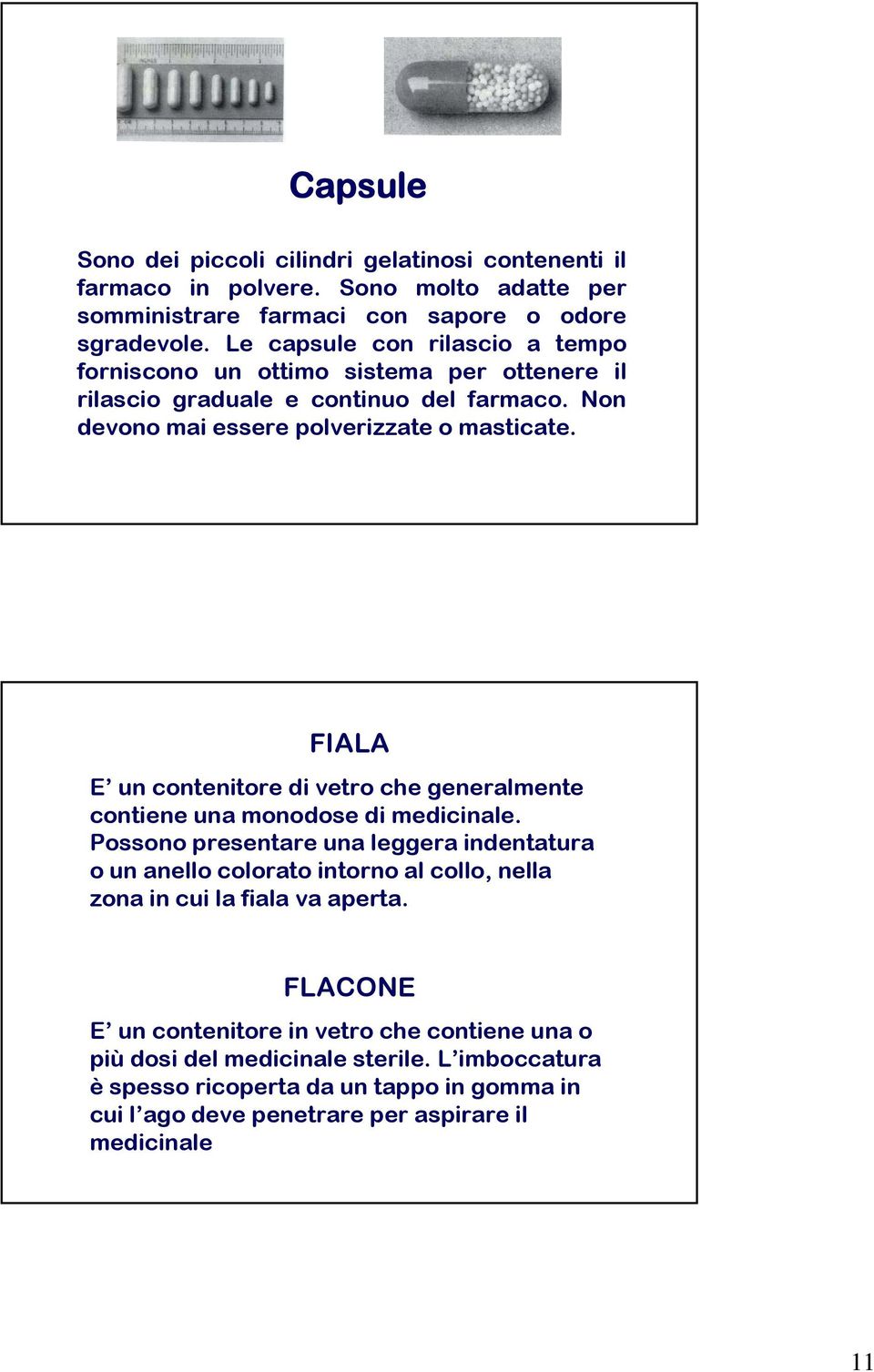 FIALA E un contenitore di vetro che generalmente contiene una monodose di medicinale.