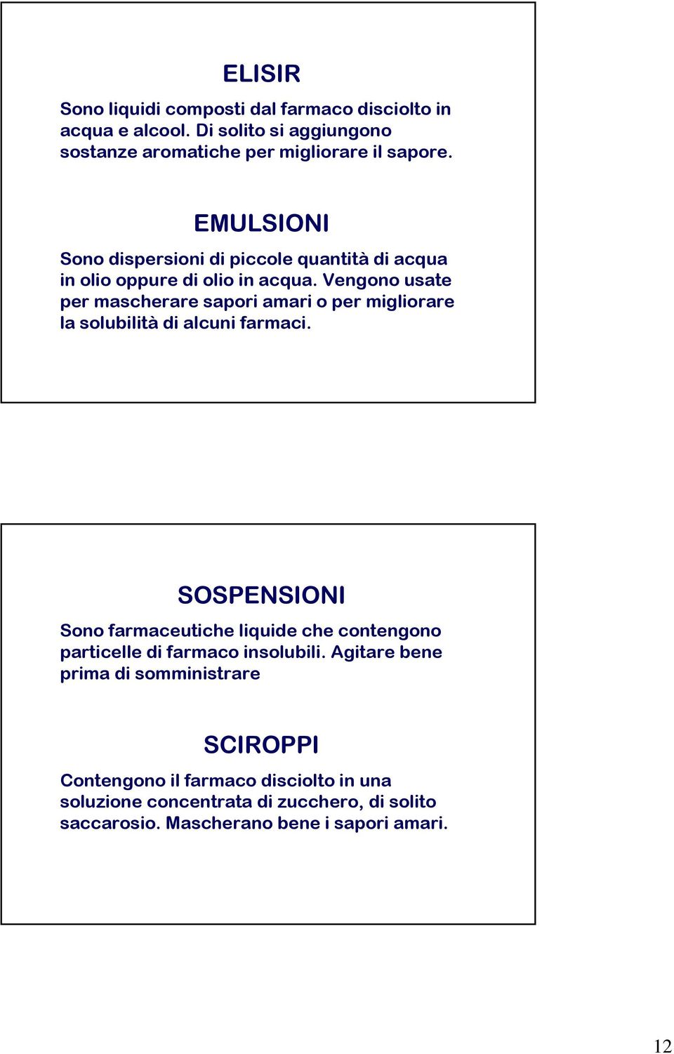 Vengono usate per mascherare sapori amari o per migliorare la solubilità di alcuni farmaci.