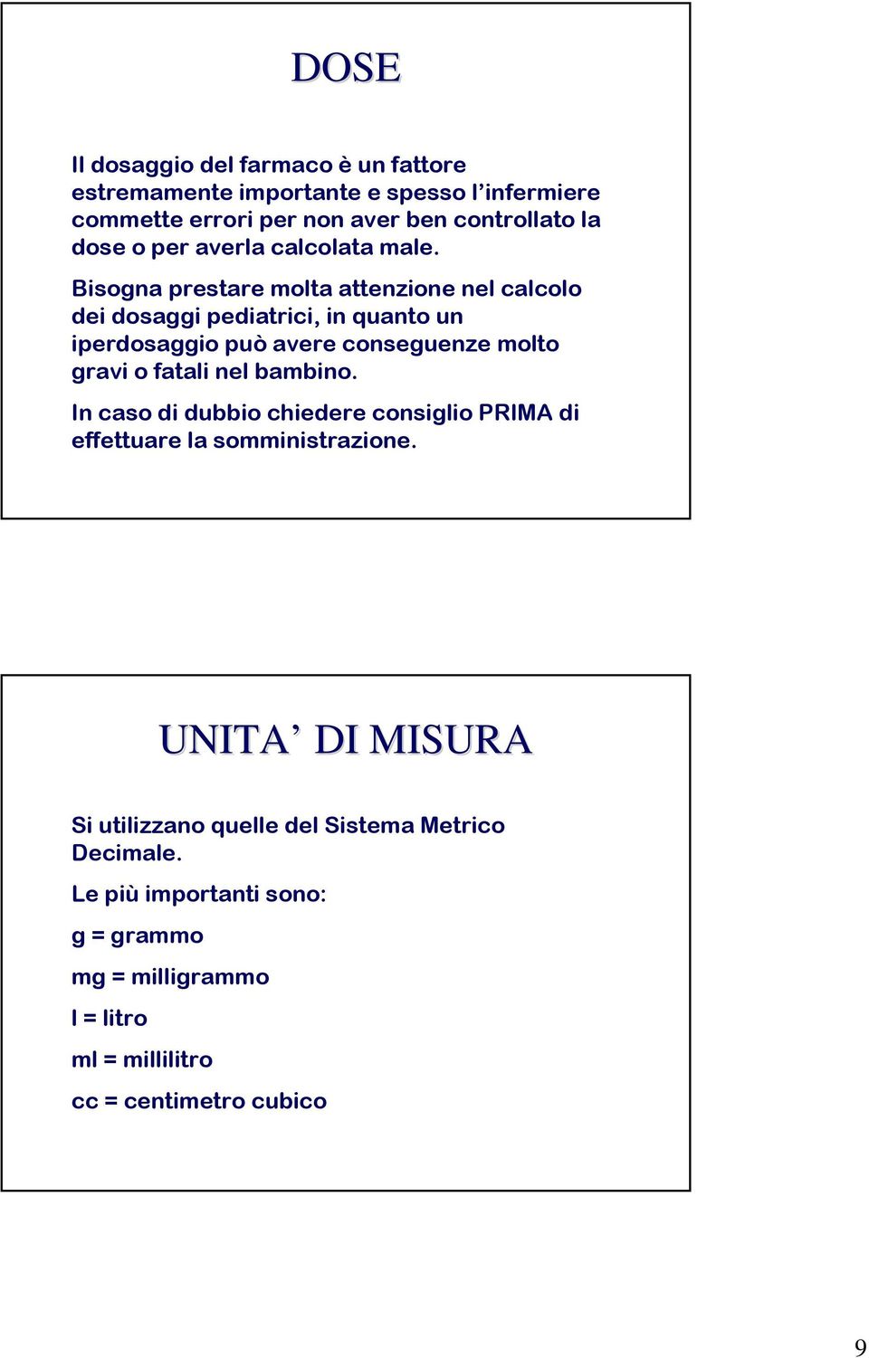 Bisogna prestare molta attenzione nel calcolo dei dosaggi pediatrici, in quanto un iperdosaggio può avere conseguenze molto gravi o fatali nel