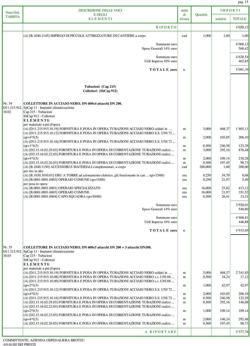 n. 5 091,39 Tubazioni (Cap 215) Collettori (SbCap 912) Nr. 34 COLLETTORE IN ACCIAIO NERO. DN 600x4 attacchi DN 200. D11.215.912. SpCap 11 - Impianti climatizzazione 10.