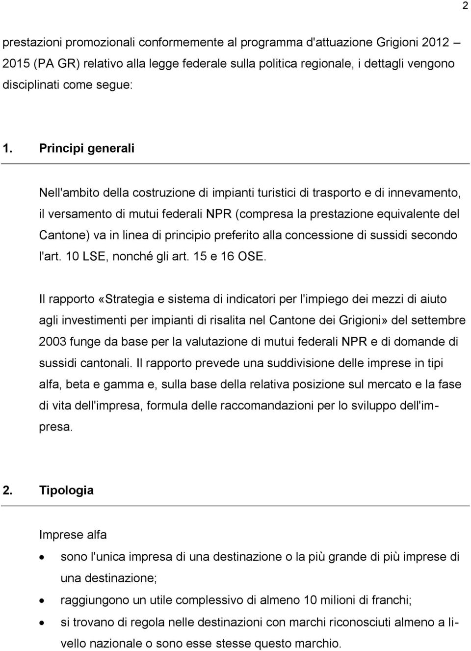 di principio preferito alla concessione di sussidi secondo l'art. 10 LSE, nonché gli art. 15 e 16 OSE.