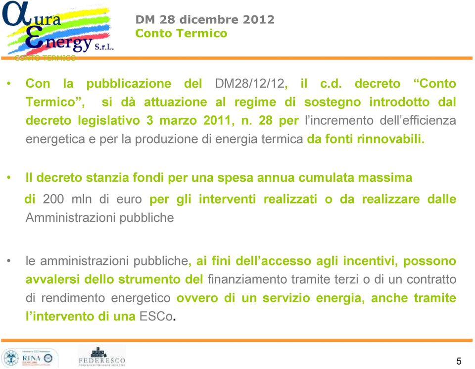 Il decreto stanzia fondi per una spesa annua cumulata massima di 200 mln di euro per gli interventi realizzati o da realizzare dalle Amministrazioni pubbliche le amministrazioni