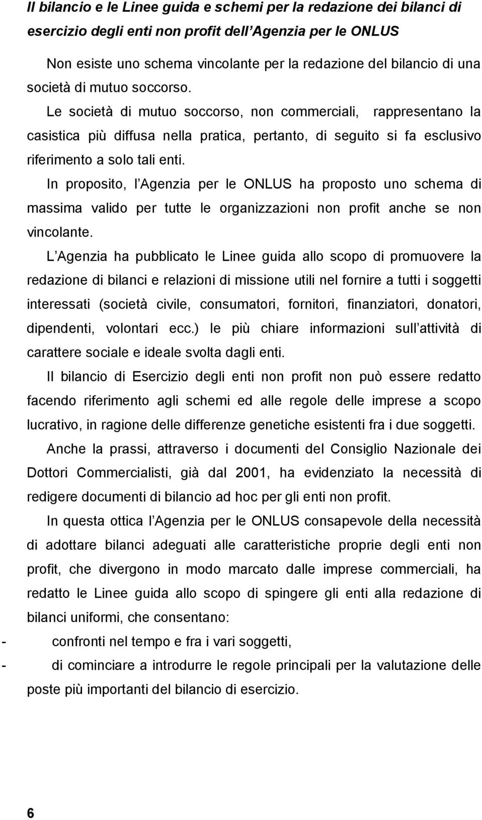 In proposito, l Agenzia per le ONLUS ha proposto uno schema di massima valido per tutte le organizzazioni non profit anche se non vincolante.