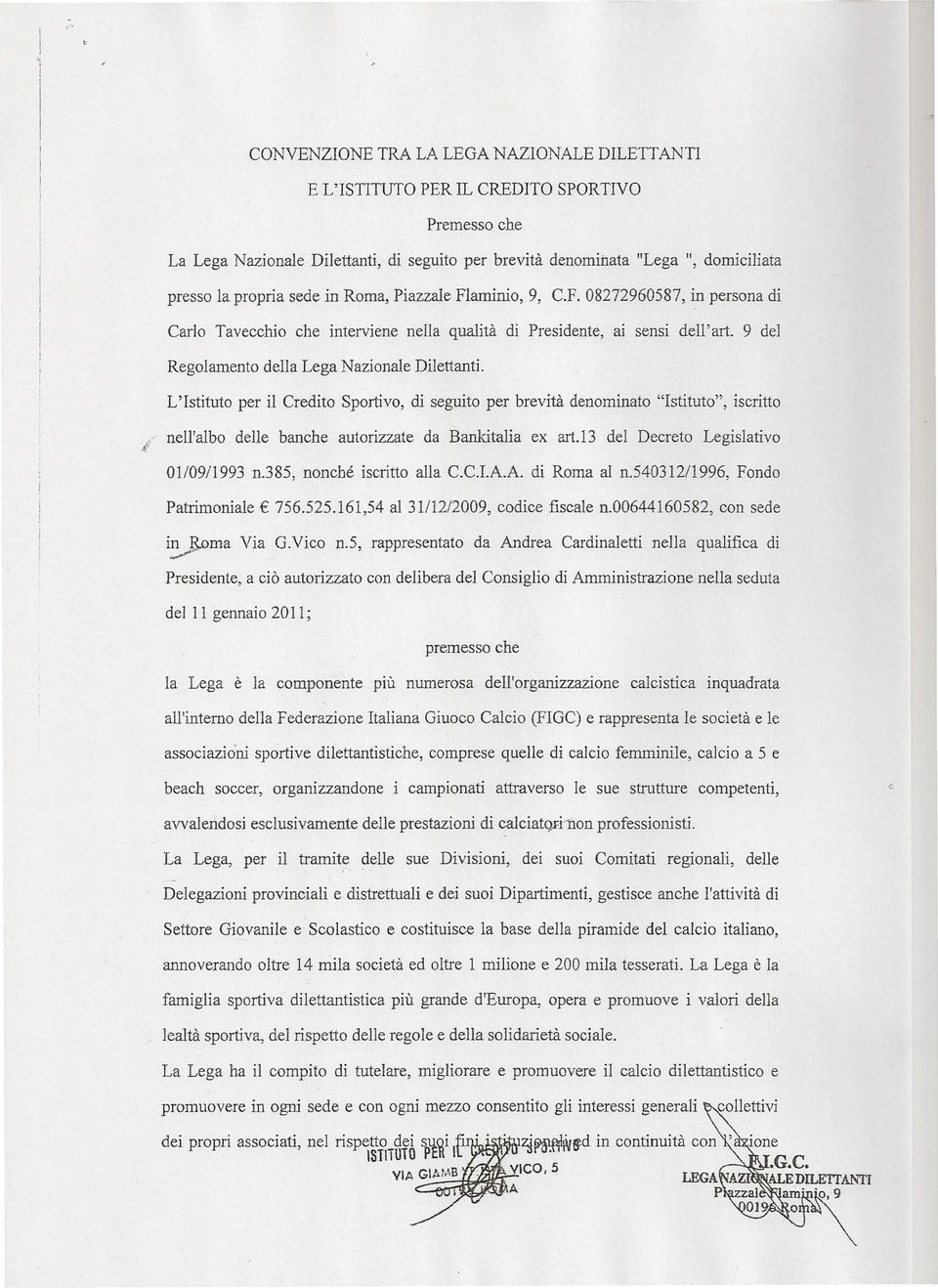 L'Istituto per il Credito Sportivo, di seguito per brevità denominato "Istituto", iscritto J..;: nell'albo delle banche autorizzate da Bankitalia ex art.l3 del Decreto Legislativo 01/09/1993 n.