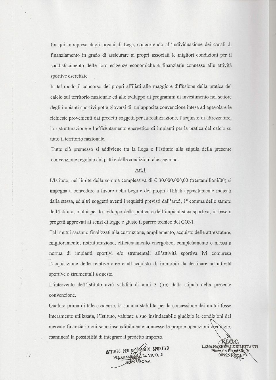 In tal modo il concorso dei propri affiliati alla maggiore diffusione della pratica del calcio sul tenitorio nazionale ed allo sviluppo di progranuni di investimento nel settore degli impianti