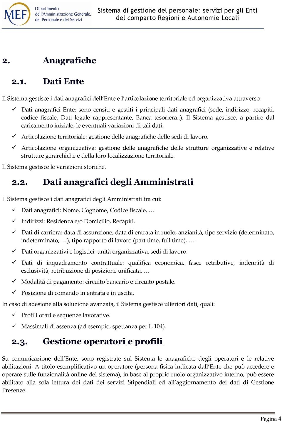 indirizzo, recapiti, codice fiscale, Dati legale rappresentante, Banca tesoriera..). Il Sistema gestisce, a partire dal caricamento iniziale, le eventuali variazioni di tali dati.