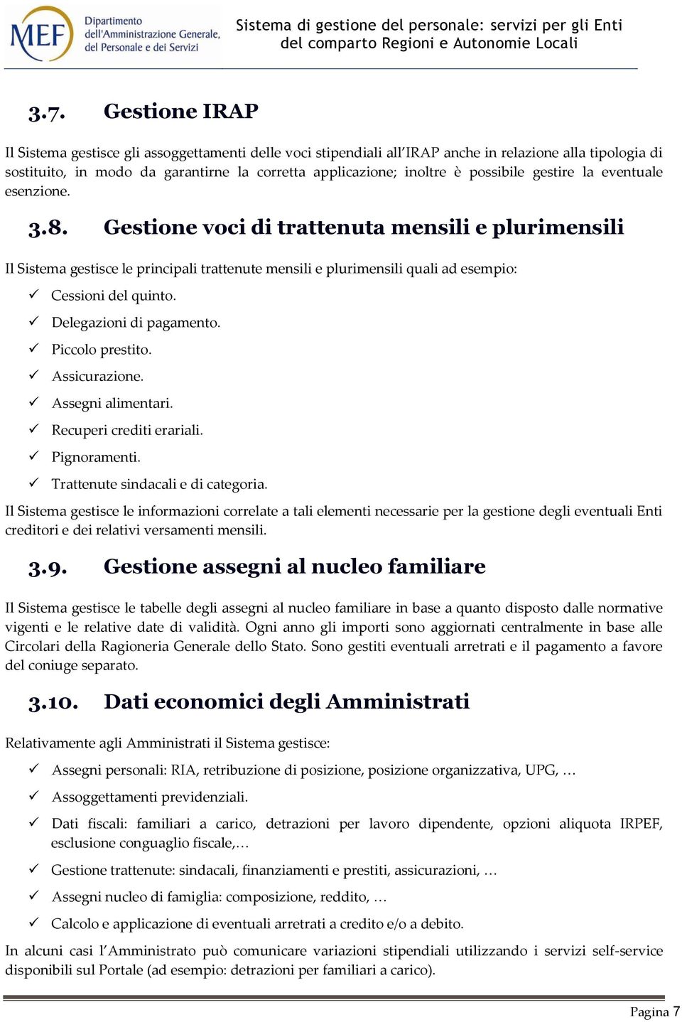 Gestione voci di trattenuta mensili e plurimensili Il Sistema gestisce le principali trattenute mensili e plurimensili quali ad esempio: Cessioni del quinto. Delegazioni di pagamento.