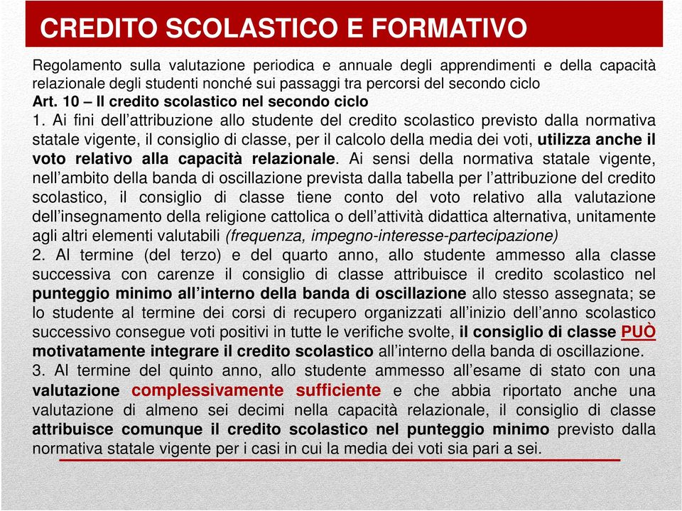 Ai fini dell attribuzione allo studente del credito scolastico previsto dalla normativa statale vigente, il consiglio di classe, per il calcolo della media dei voti, utilizza anche il voto relativo