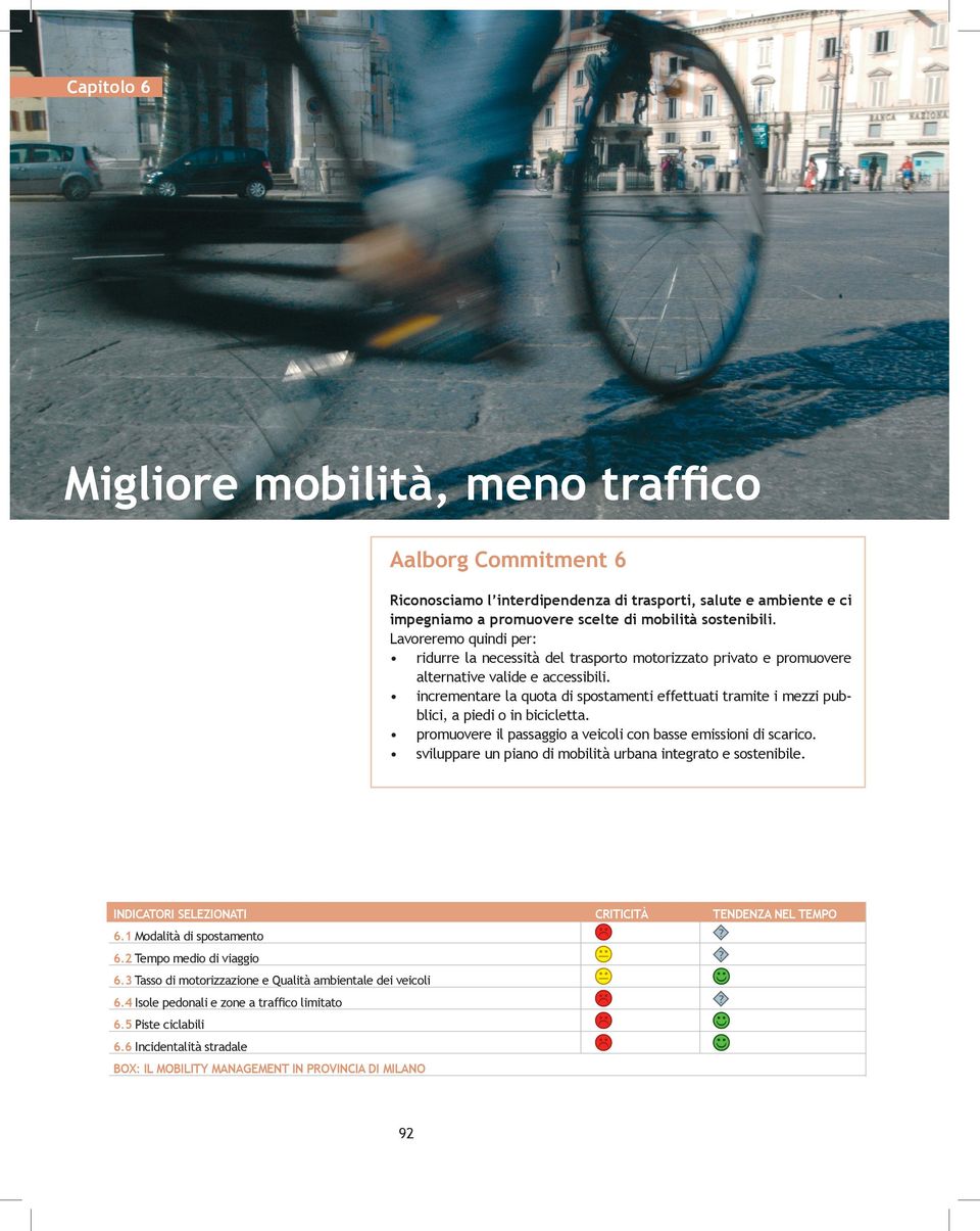 incrementare la quota di spostamenti effettuati tramite i mezzi pubblici, a piedi o in bicicletta. promuovere il passaggio a veicoli con basse emissioni di scarico.