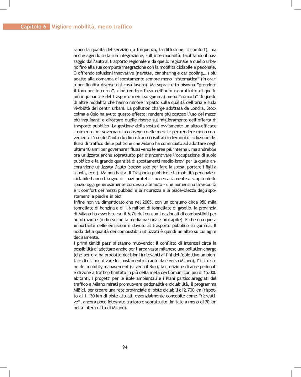 O offrendo soluzioni innovative (navette, car sharing e car pooling, ) più adatte alla domanda di spostamento sempre meno sistematica (in orari o per finalità diverse dal casa lavoro).