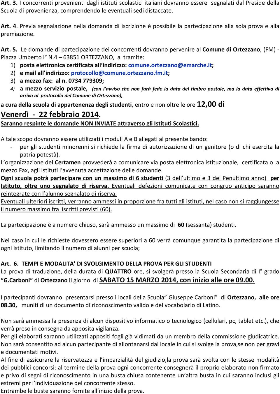 Le domande di partecipazione dei concorrenti dovranno pervenire al Comune di Ortezzano, (FM) - Piazza Umberto I N.4 63851 ORTEZZANO, a tramite: 1) posta elettronica certificata all indirizzo: comune.