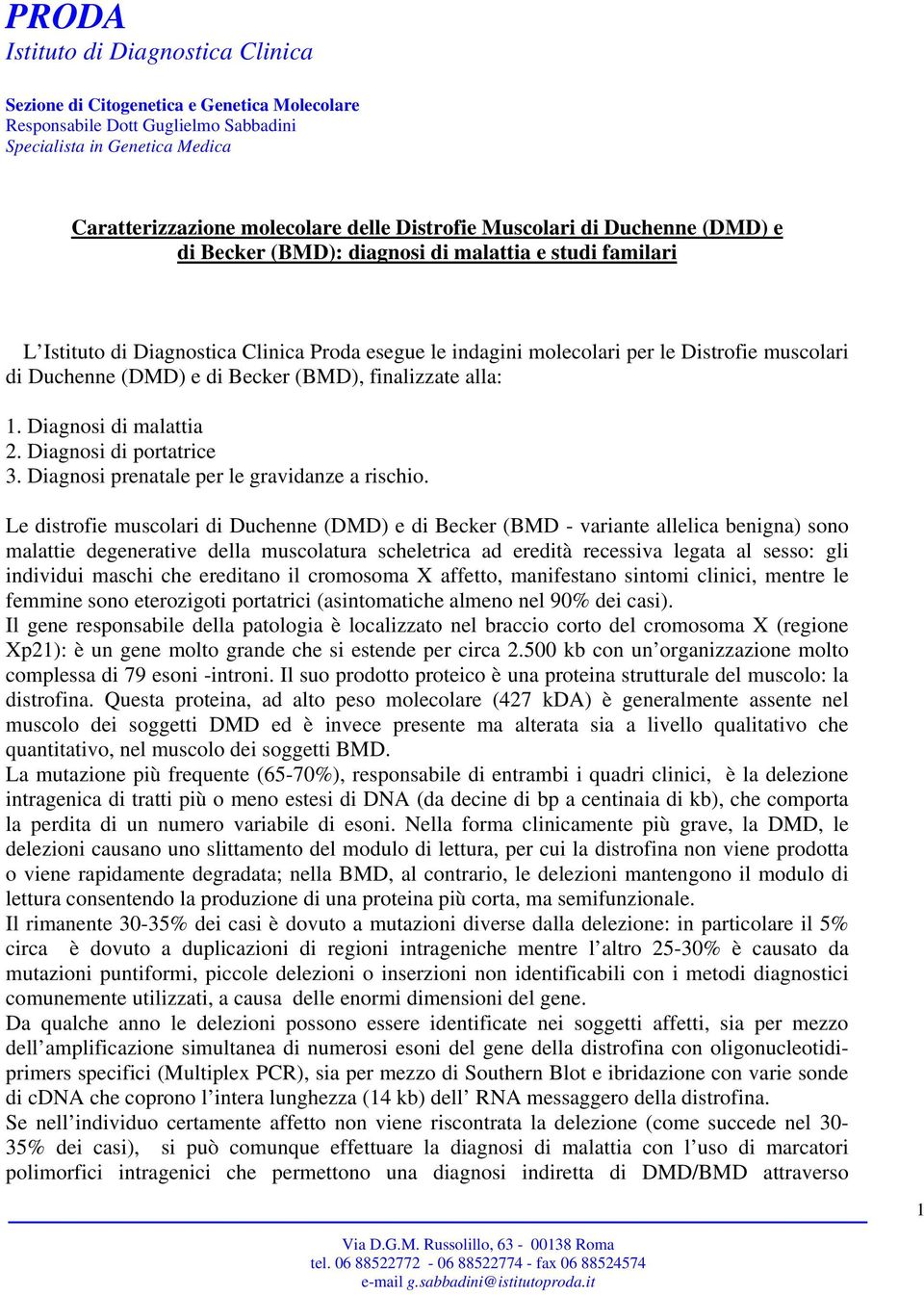 Le distrofie muscolari di Duchenne (DMD) e di Becker (BMD - variante allelica benigna) sono malattie degenerative della muscolatura scheletrica ad eredità recessiva legata al sesso: gli individui