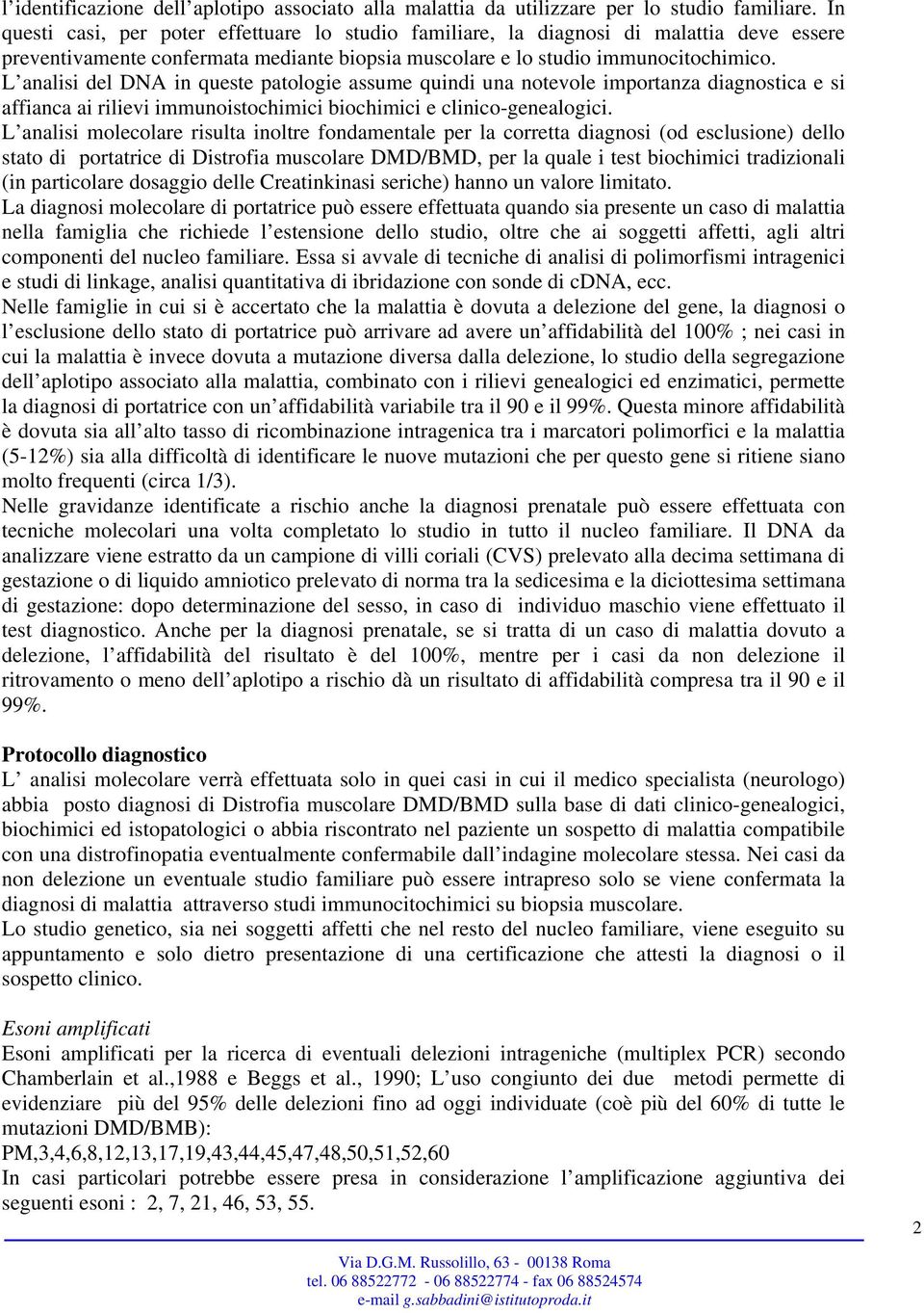 L analisi del DNA in queste patologie assume quindi una notevole importanza diagnostica e si affianca ai rilievi immunoistochimici biochimici e clinico-genealogici.