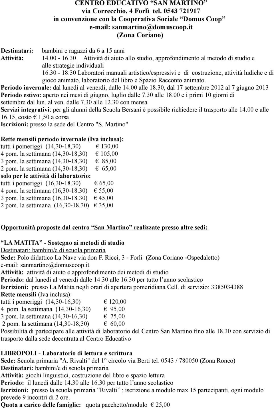 30 Laboratori manuali artistico/espressivi e di costruzione, attività ludiche e di gioco animato, laboratorio del libro e Spazio Racconto animato. Periodo invernale: dal lunedì al venerdì, dalle 14.