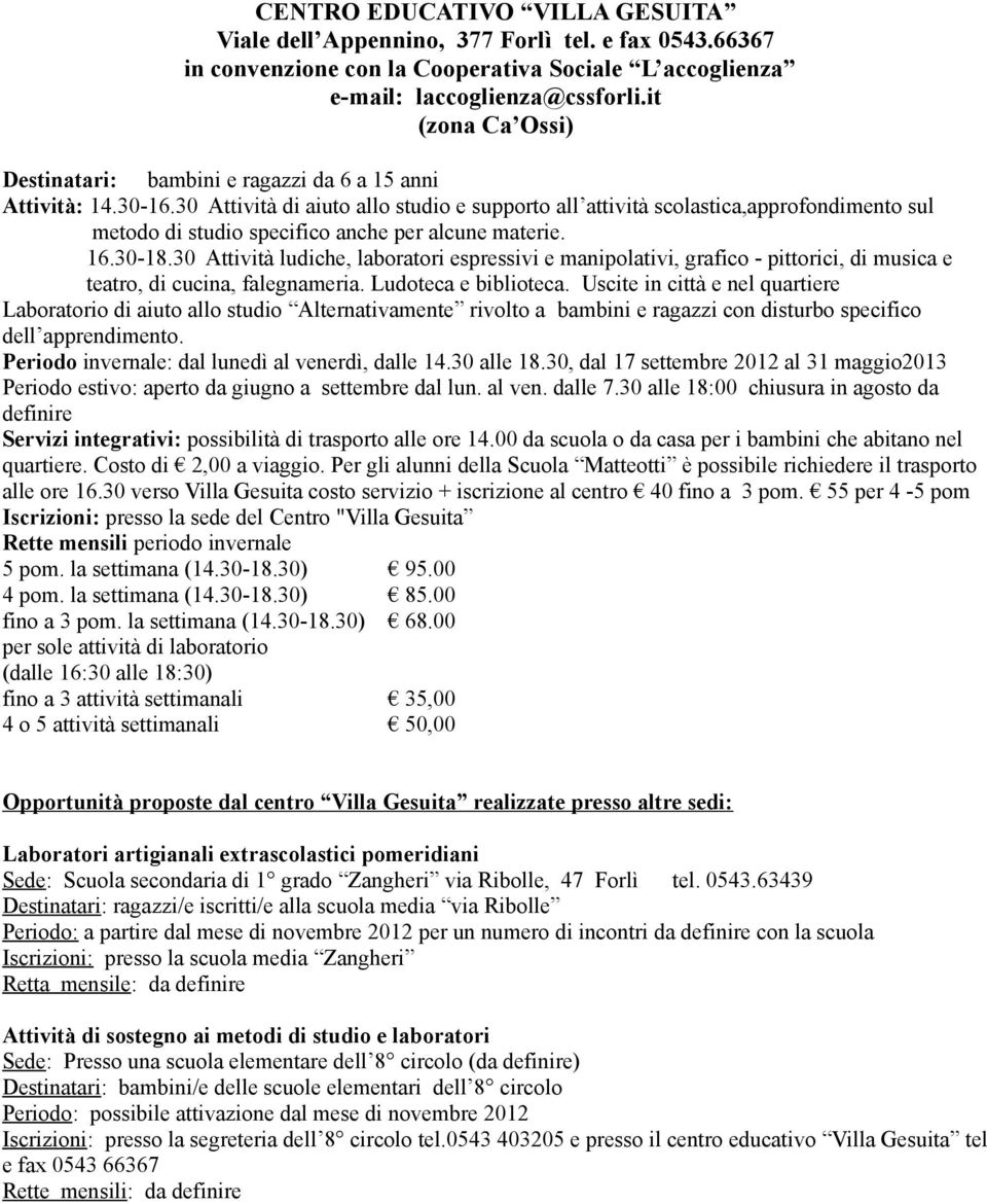 30 Attività di aiuto allo studio e supporto all attività scolastica,approfondimento sul metodo di studio specifico anche per alcune materie. 16.30-18.