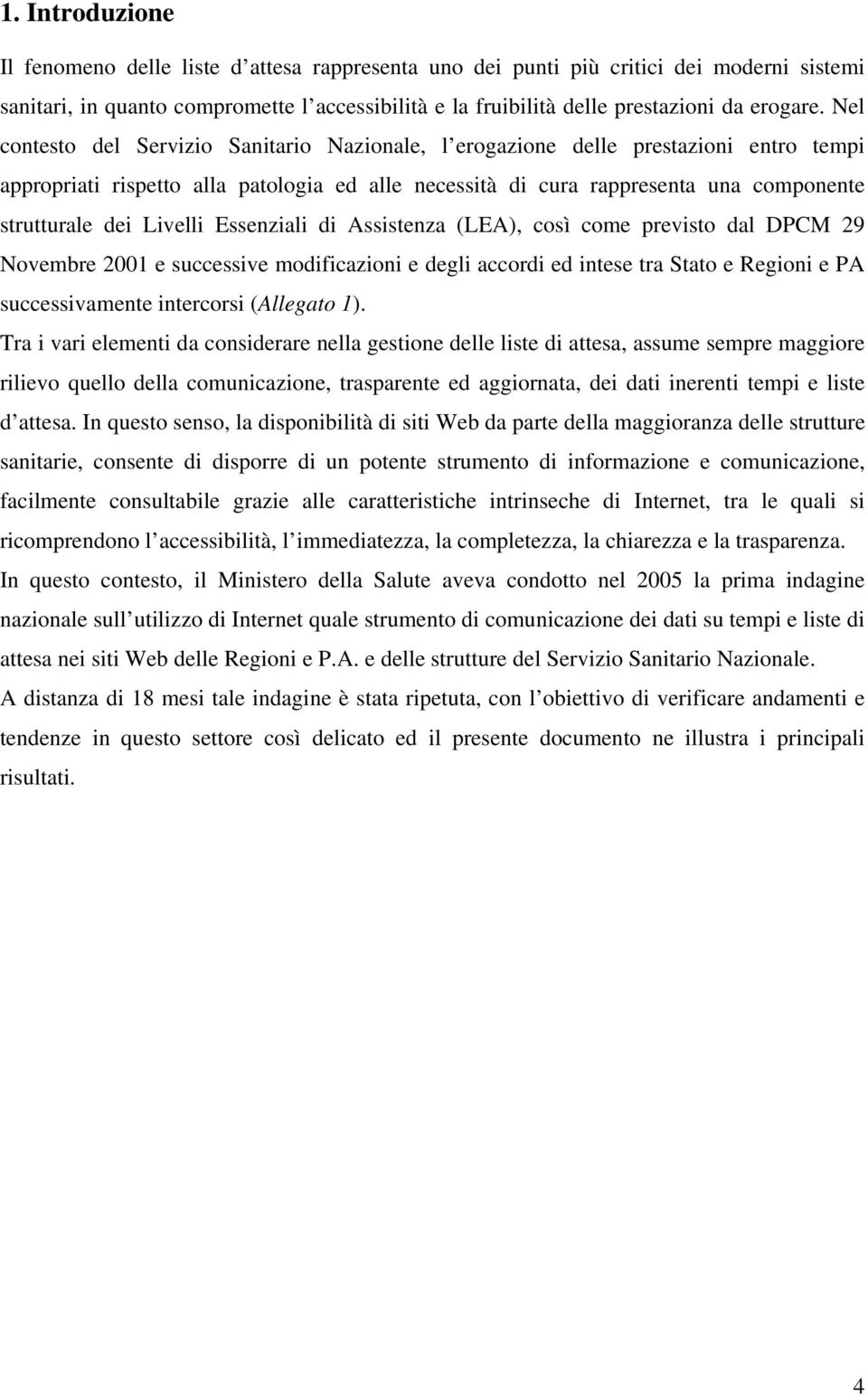 Livelli Essenziali di Assistenza (LEA), così come previsto dal DPCM 29 Novembre 2001 e successive modificazioni e degli accordi ed intese tra Stato e Regioni e PA successivamente intercorsi (Allegato