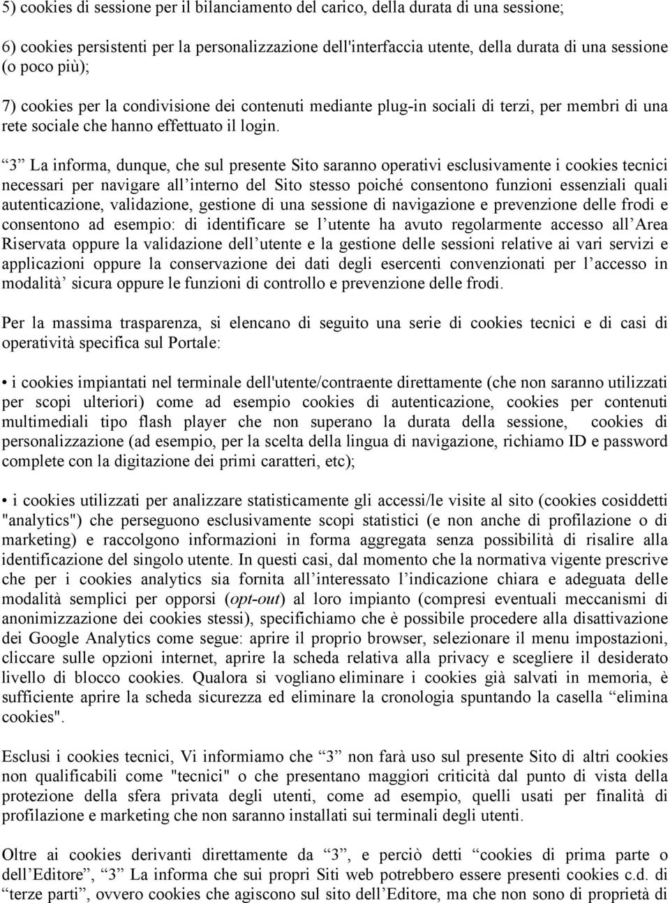 3 La informa, dunque, che sul presente Sito saranno operativi esclusivamente i cookies tecnici necessari per navigare all interno del Sito stesso poiché consentono funzioni essenziali quali