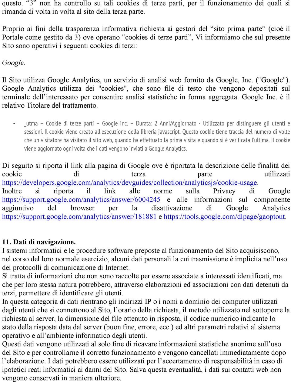 sono operativi i seguenti cookies di terzi: Google. Il Sito utilizza Google Analytics, un servizio di analisi web fornito da Google, Inc. ("Google").