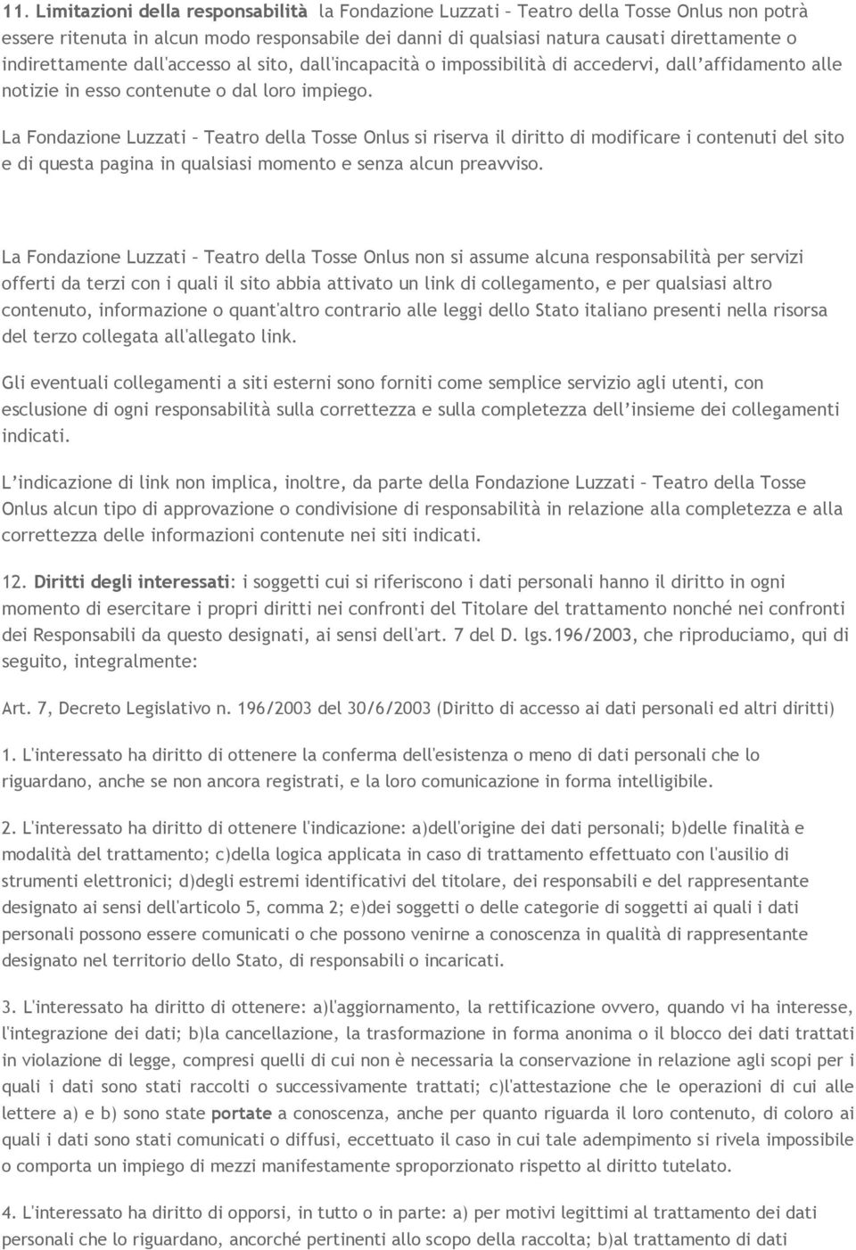 La Fondazione Luzzati Teatro della Tosse Onlus si riserva il diritto di modificare i contenuti del sito e di questa pagina in qualsiasi momento e senza alcun preavviso.