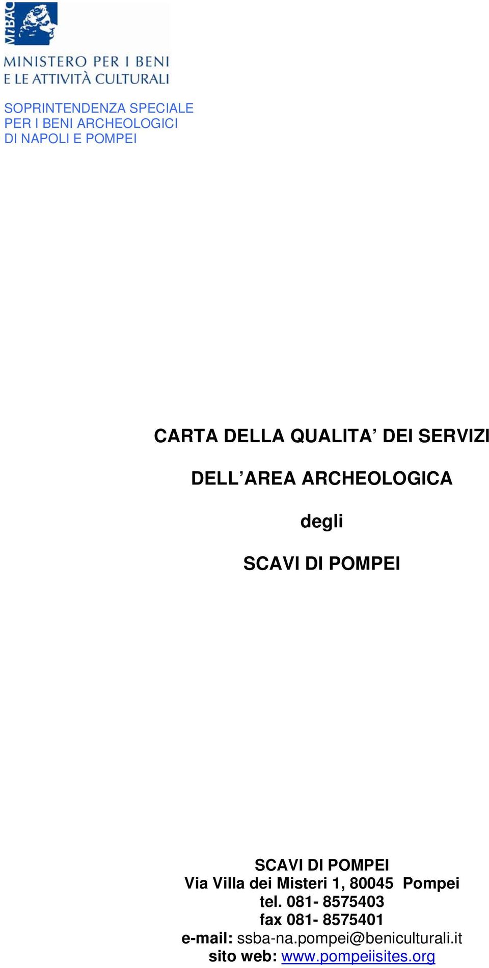 SCAVI DI POMPEI Via Villa dei Misteri 1, 80045 Pompei tel.