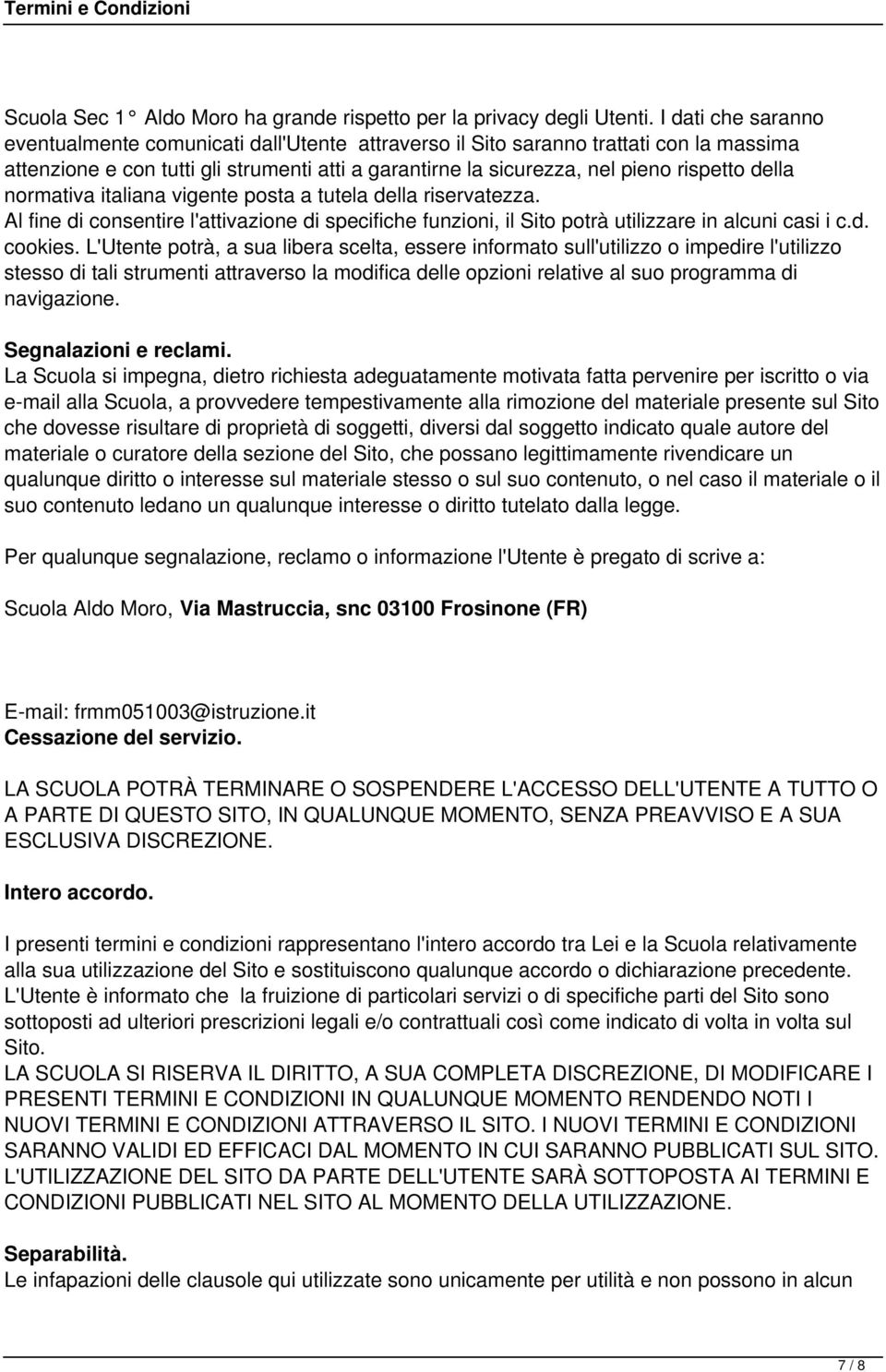 della normativa italiana vigente posta a tutela della riservatezza. Al fine di consentire l'attivazione di specifiche funzioni, il Sito potrà utilizzare in alcuni casi i c.d. cookies.