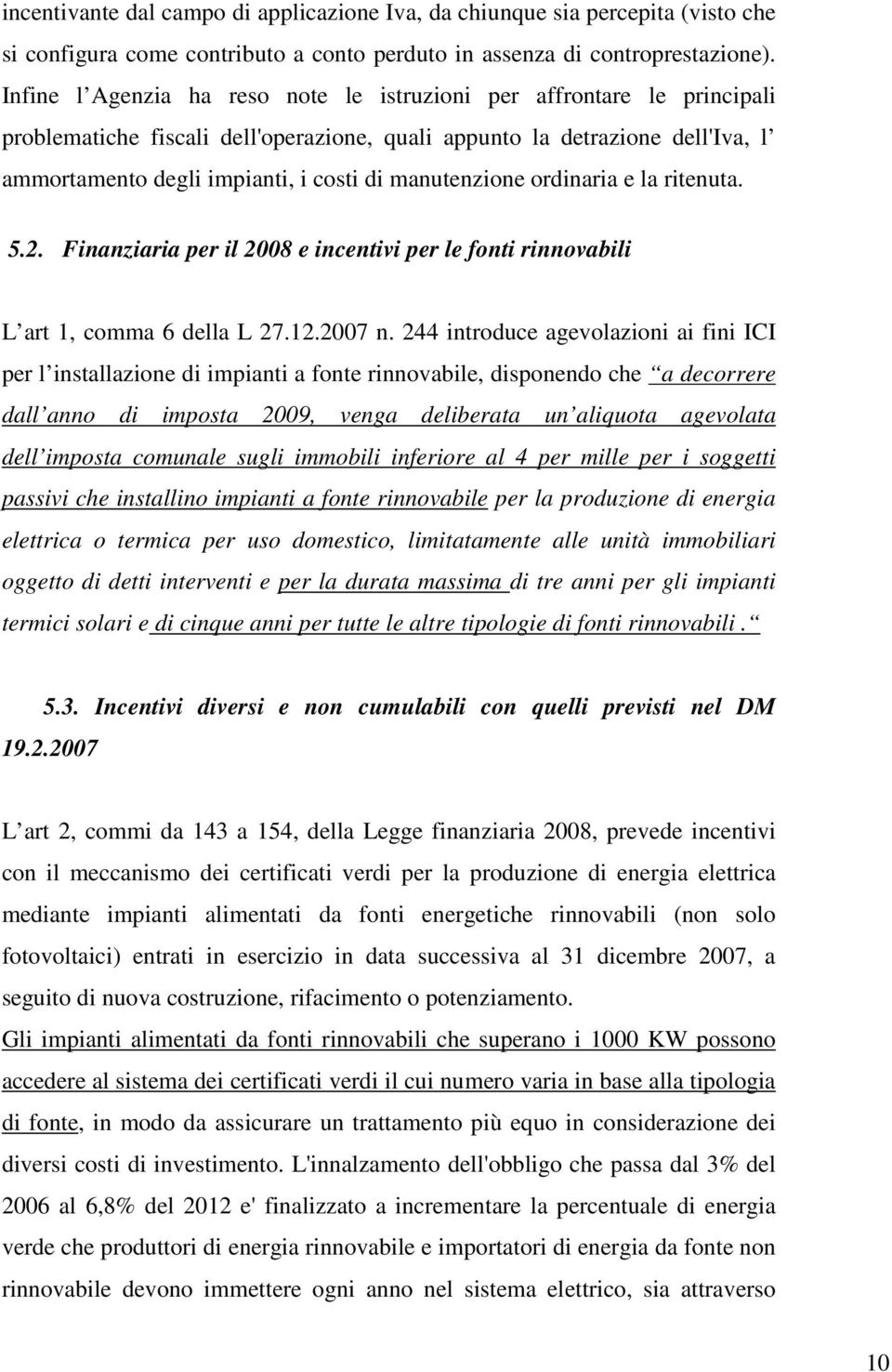 manutenzione ordinaria e la ritenuta. 5.2. Finanziaria per il 2008 e incentivi per le fonti rinnovabili L art 1, comma 6 della L 27.12.2007 n.