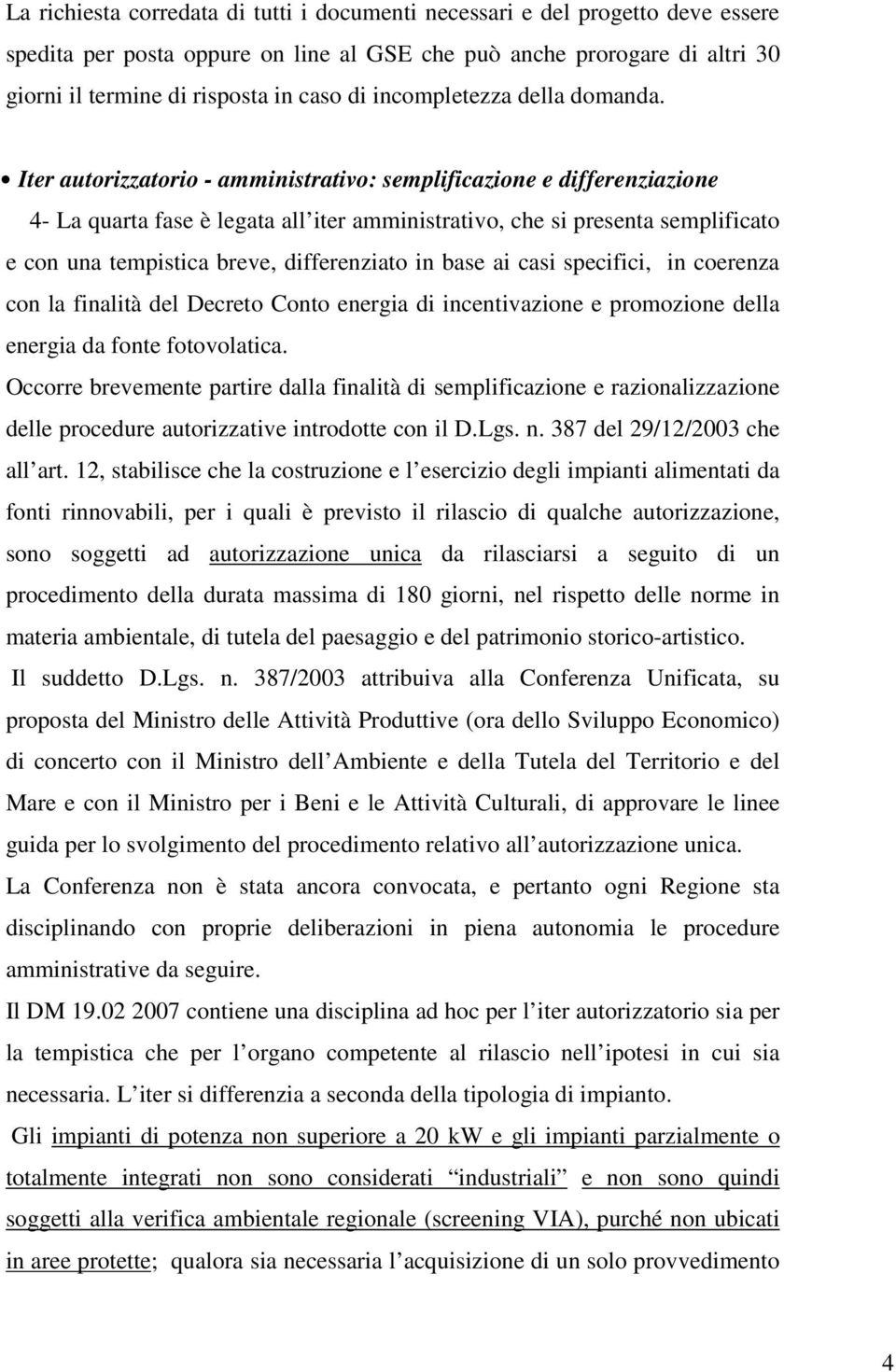 Iter autorizzatorio - amministrativo: semplificazione e differenziazione 4- La quarta fase è legata all iter amministrativo, che si presenta semplificato e con una tempistica breve, differenziato in