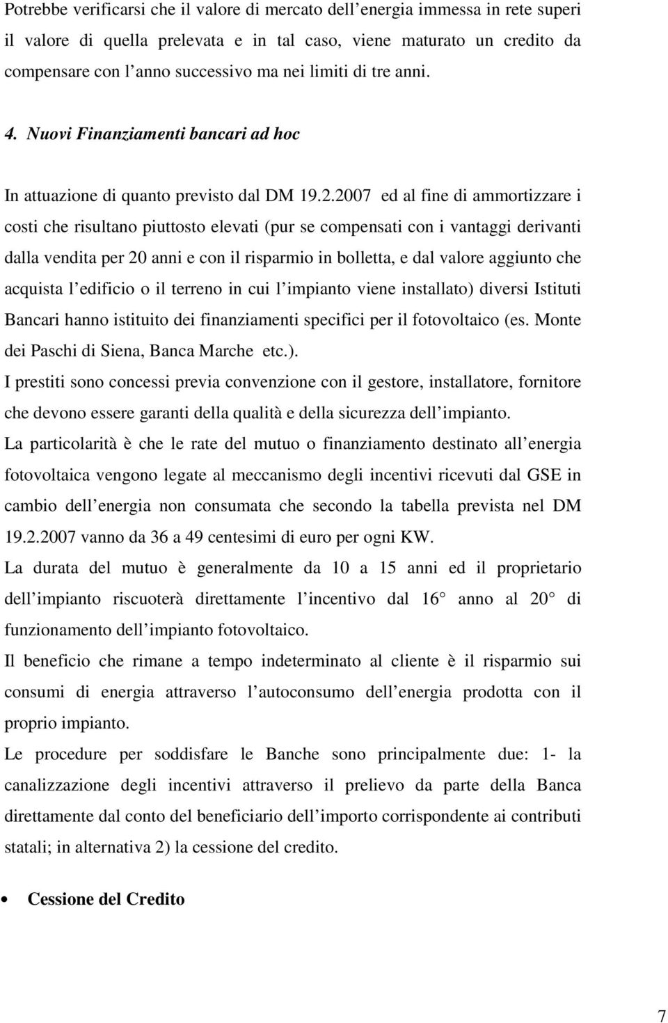 2007 ed al fine di ammortizzare i costi che risultano piuttosto elevati (pur se compensati con i vantaggi derivanti dalla vendita per 20 anni e con il risparmio in bolletta, e dal valore aggiunto che