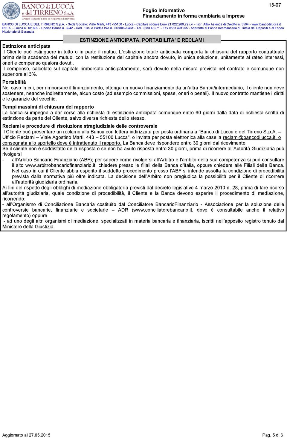 interessi, oneri e compenso qualora dovuti. Il compenso, calcolato sul capitale rimborsato anticipatamente, sarà dovuto nella misura prevista nel contrato e comunque non superiore al 3%.