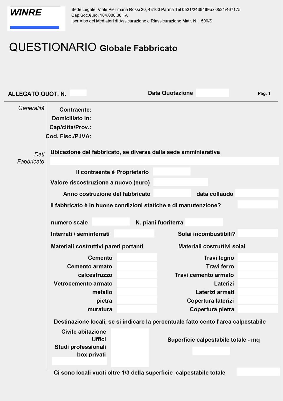 IVA: Dati Fabbricato Ubicazione del fabbricato, se diversa dalla sede amminisrativa Il contraente è Proprietario Valore riscostruzione a nuovo (euro) Anno costruzione del fabbricato data collaudo Il