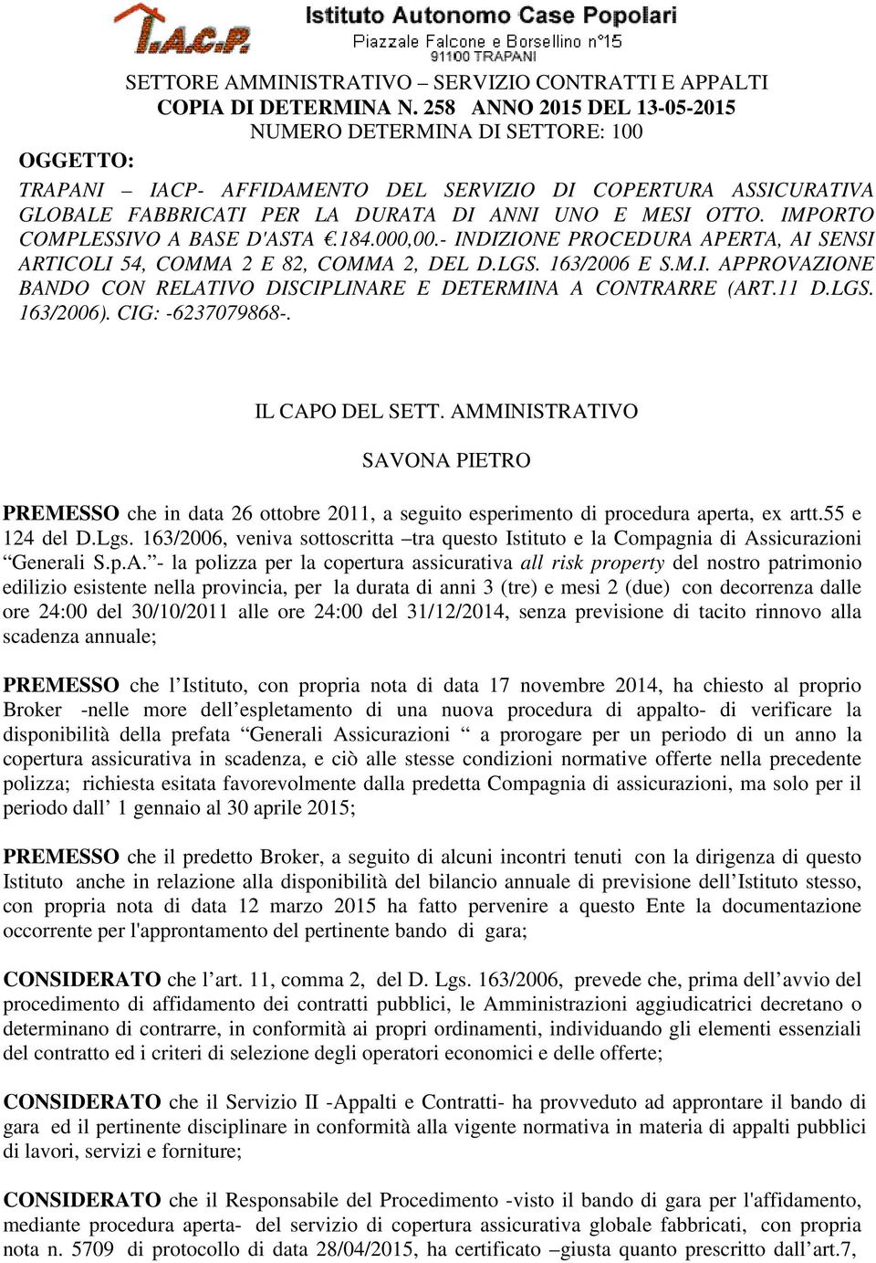 IMPORTO COMPLESSIVO A BASE D'ASTA.184.000,00.- INDIZIONE PROCEDURA APERTA, AI SENSI ARTICOLI 54, COMMA 2 E 82, COMMA 2, DEL D.LGS. 163/2006 E S.M.I. APPROVAZIONE BANDO CON RELATIVO DISCIPLINARE E DETERMINA A CONTRARRE (ART.